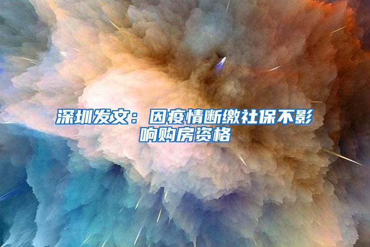 深圳发文：因疫情断缴社保不影响购房资格