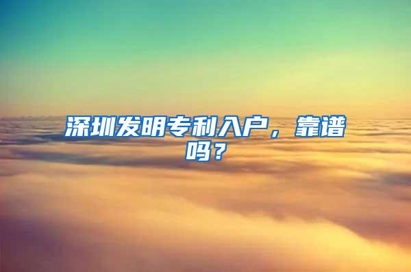 深圳发明专利入户，靠谱吗？