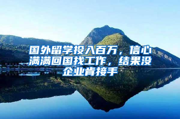 国外留学投入百万，信心满满回国找工作，结果没企业肯接手