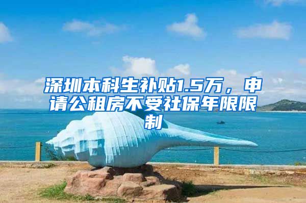 深圳本科生补贴1.5万，申请公租房不受社保年限限制