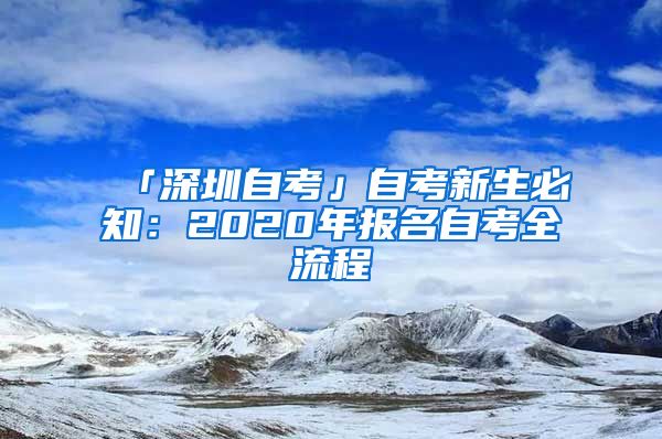 「深圳自考」自考新生必知：2020年报名自考全流程