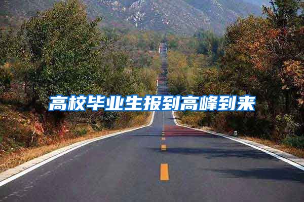 高校毕业生报到高峰到来