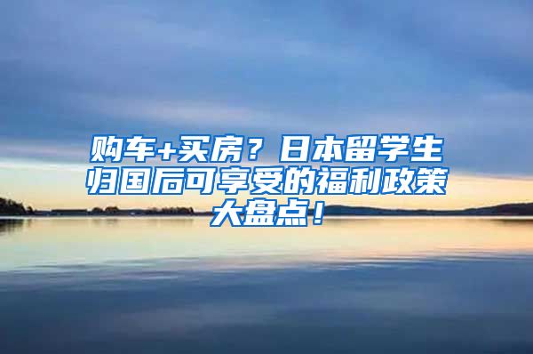 购车+买房？日本留学生归国后可享受的福利政策大盘点！