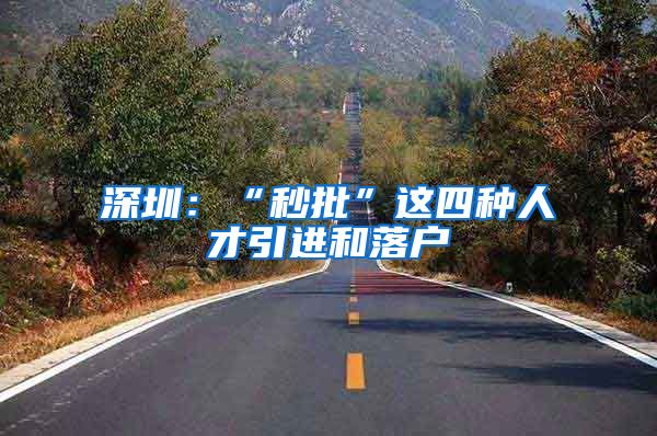 深圳：“秒批”这四种人才引进和落户