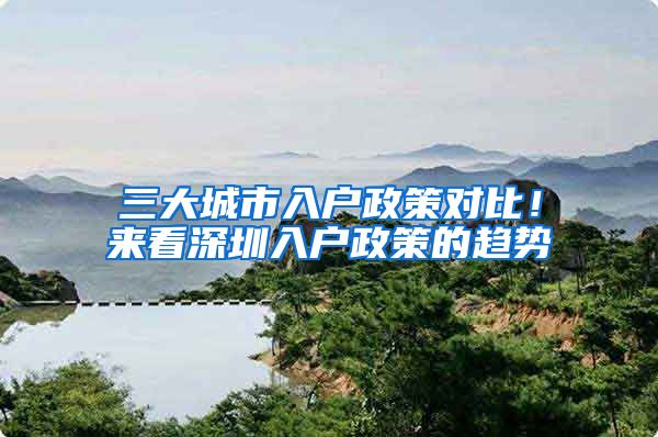 三大城市入户政策对比！来看深圳入户政策的趋势