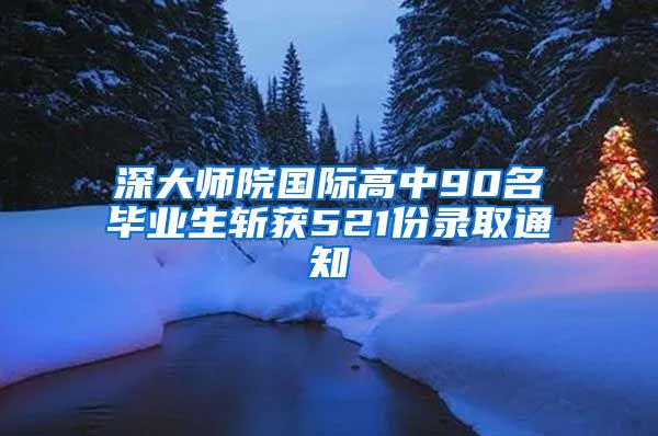 深大师院国际高中90名毕业生斩获521份录取通知