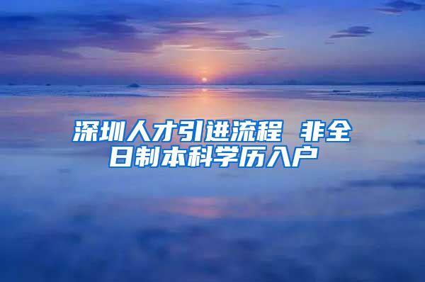 深圳人才引进流程 非全日制本科学历入户
