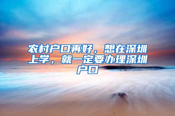 农村户口再好，想在深圳上学，就一定要办理深圳户口