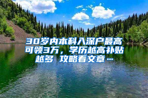 30岁内本科入深户最高可领3万，学历越高补贴越多 攻略看文章…