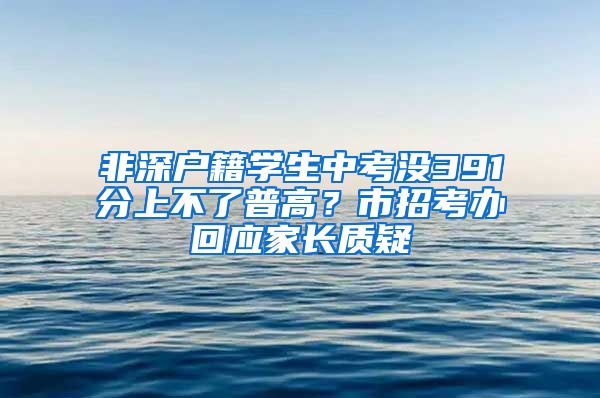 非深户籍学生中考没391分上不了普高？市招考办回应家长质疑