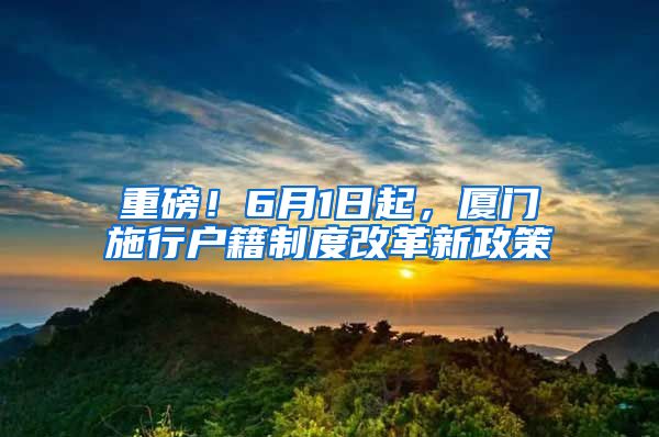 重磅！6月1日起，厦门施行户籍制度改革新政策