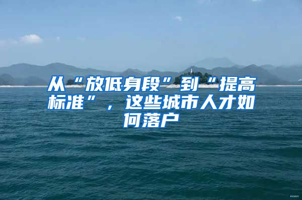 从“放低身段”到“提高标准”，这些城市人才如何落户