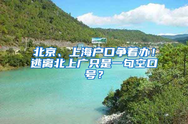 北京、上海户口争着办！逃离北上广只是一句空口号？