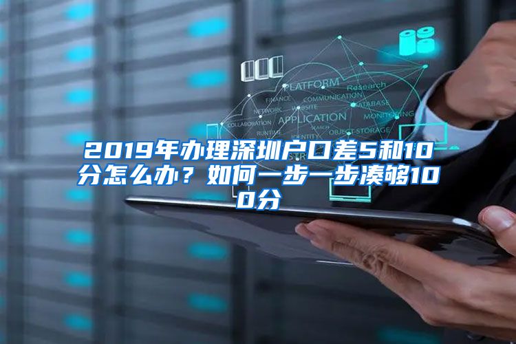 2019年办理深圳户口差5和10分怎么办？如何一步一步凑够100分