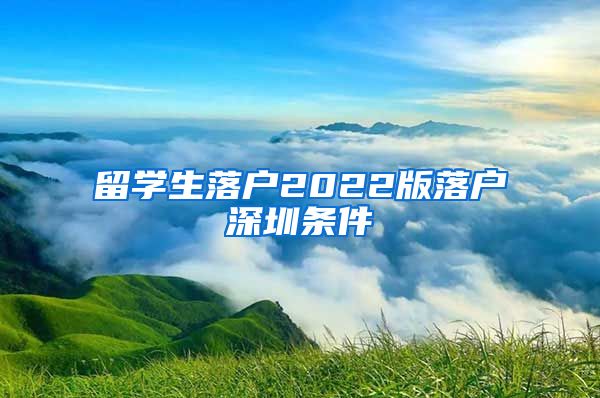留学生落户2022版落户深圳条件