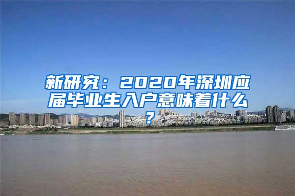 新研究：2020年深圳应届毕业生入户意味着什么？