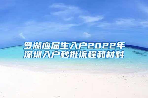 罗湖应届生入户2022年深圳入户秒批流程和材料