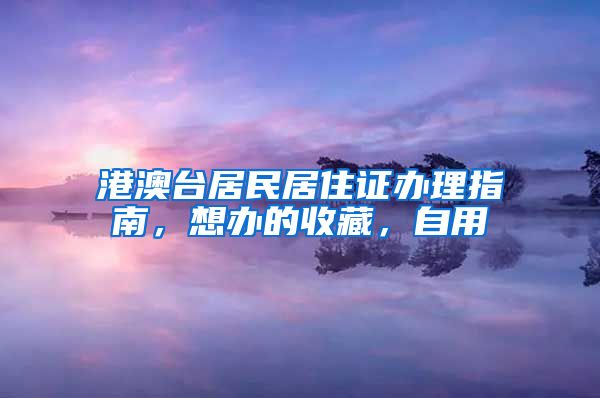 港澳台居民居住证办理指南，想办的收藏，自用