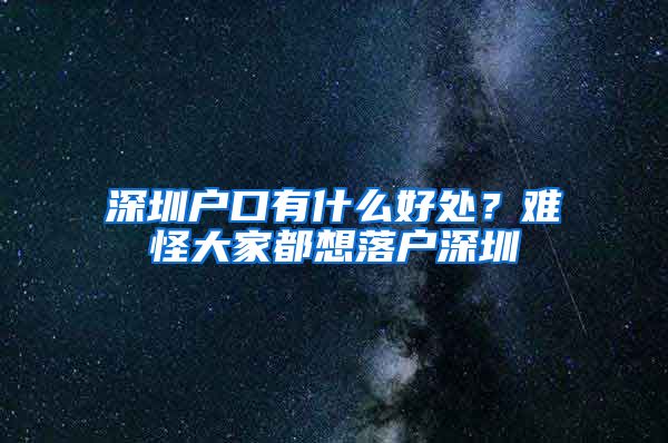 深圳户口有什么好处？难怪大家都想落户深圳