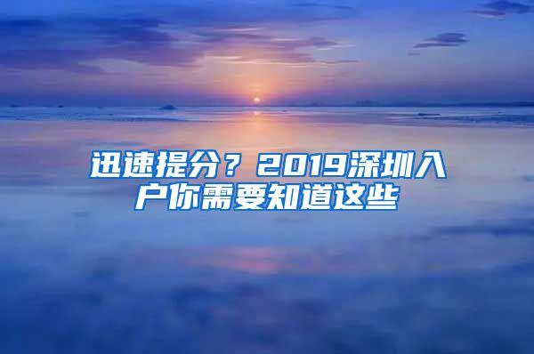 迅速提分？2019深圳入户你需要知道这些