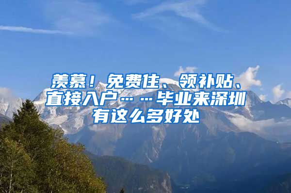 羡慕！免费住、领补贴、直接入户……毕业来深圳有这么多好处