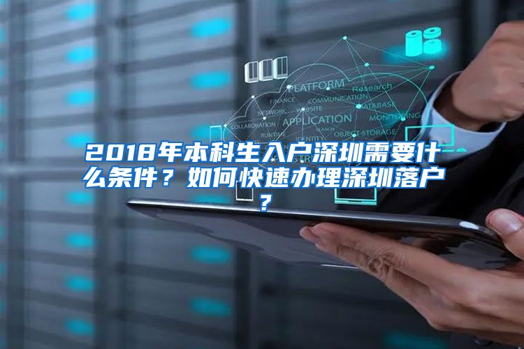 2018年本科生入户深圳需要什么条件？如何快速办理深圳落户？