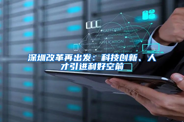 深圳改革再出发：科技创新、人才引进利好空前