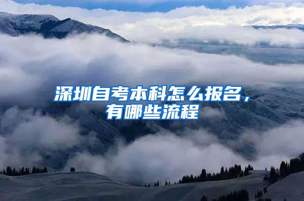 深圳自考本科怎么报名，有哪些流程