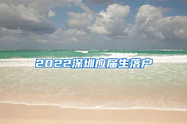2022深圳应届生落户