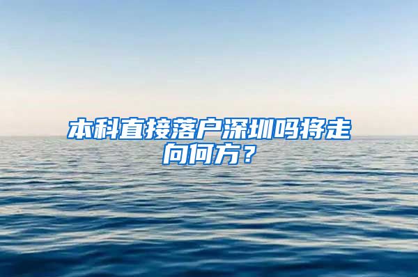 本科直接落户深圳吗将走向何方？
