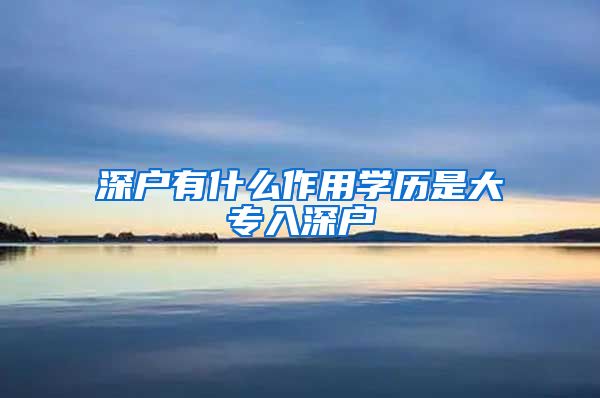 深户有什么作用学历是大专入深户