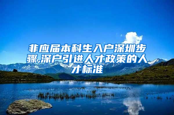 非应届本科生入户深圳步骤,深户引进人才政策的人才标准