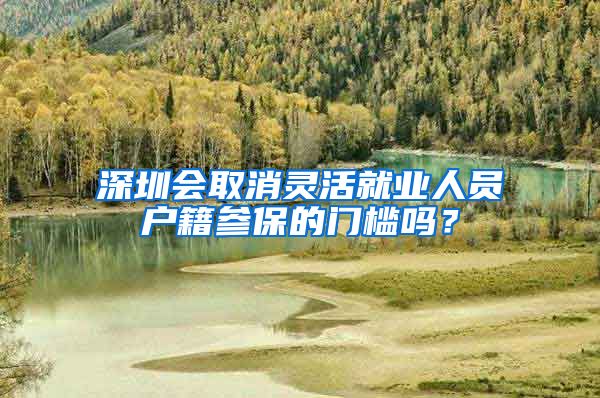 深圳会取消灵活就业人员户籍参保的门槛吗？