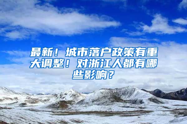 最新！城市落户政策有重大调整！对浙江人都有哪些影响？