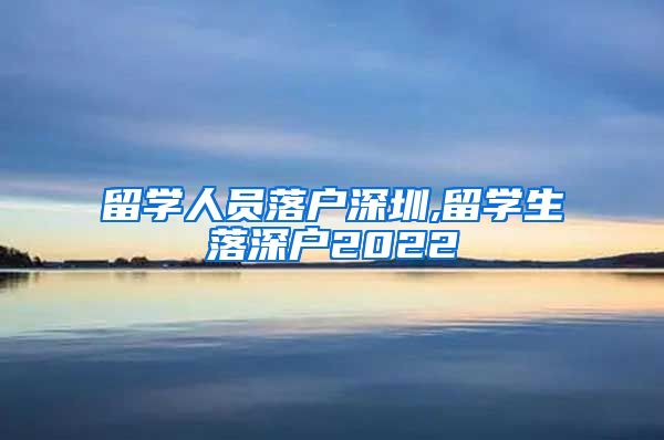 留学人员落户深圳,留学生落深户2022