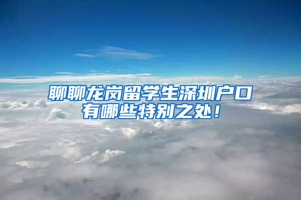 聊聊龙岗留学生深圳户口有哪些特别之处！