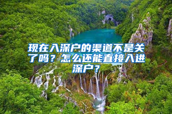 现在入深户的渠道不是关了吗？怎么还能直接入进深户？