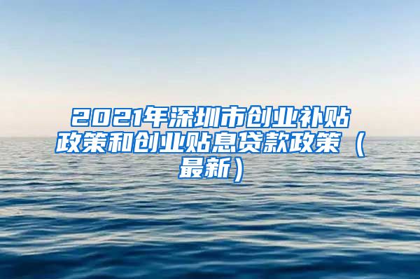 2021年深圳市创业补贴政策和创业贴息贷款政策（最新）