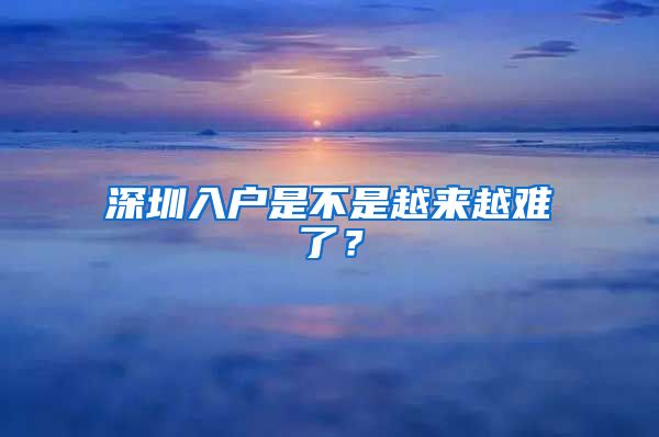 深圳入户是不是越来越难了？