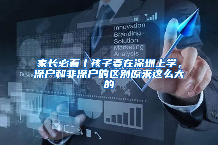 家长必看丨孩子要在深圳上学，深户和非深户的区别原来这么大的