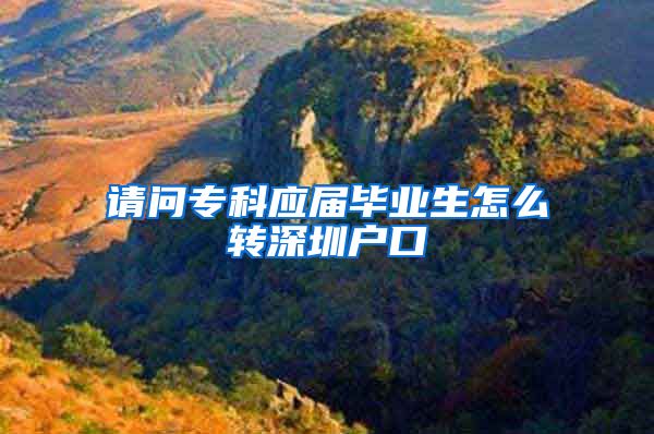 请问专科应届毕业生怎么转深圳户口