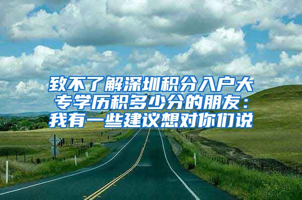 致不了解深圳积分入户大专学历积多少分的朋友：我有一些建议想对你们说