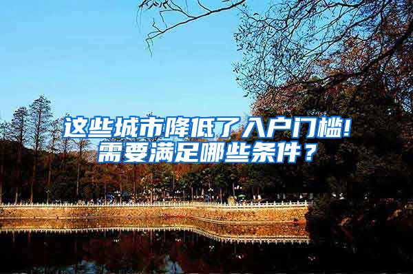 这些城市降低了入户门槛!需要满足哪些条件？
