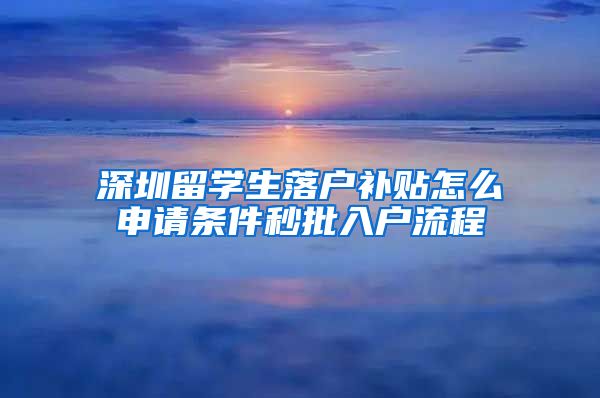 深圳留学生落户补贴怎么申请条件秒批入户流程