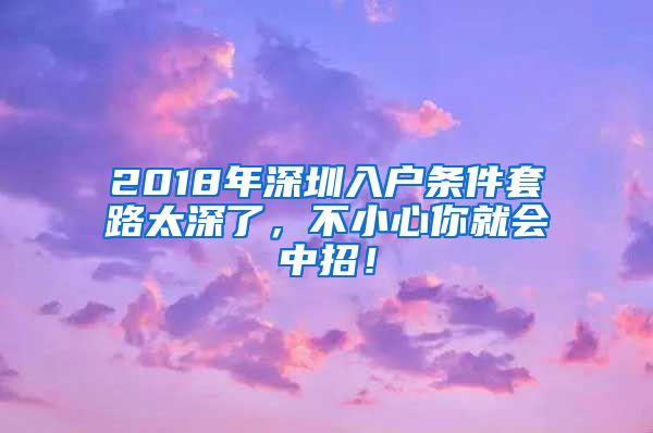 2018年深圳入户条件套路太深了，不小心你就会中招！