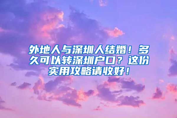 外地人与深圳人结婚！多久可以转深圳户口？这份实用攻略请收好！
