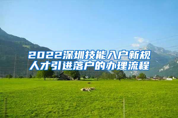 2022深圳技能入户新规人才引进落户的办理流程