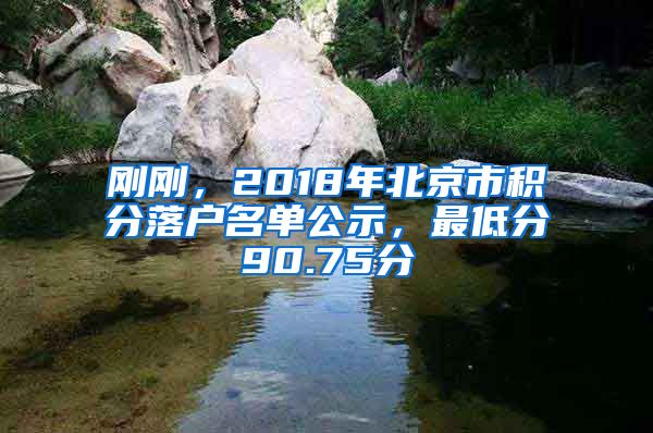 刚刚，2018年北京市积分落户名单公示，最低分90.75分