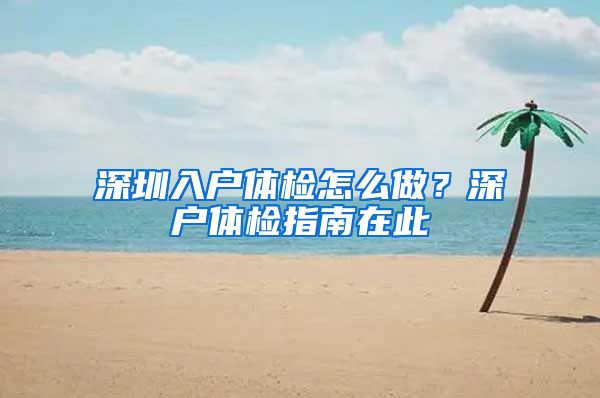 深圳入户体检怎么做？深户体检指南在此