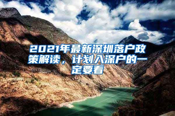 2021年最新深圳落户政策解读，计划入深户的一定要看